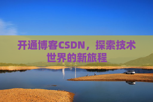 开通博客CSDN，探索技术世界的新旅程